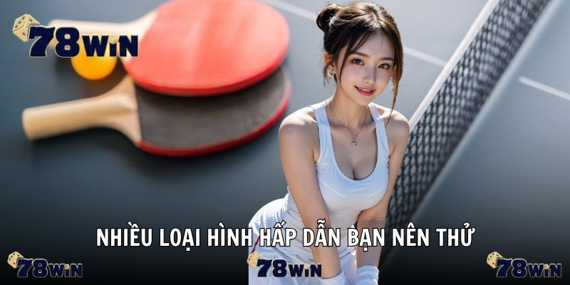 Nhiều loại hình hấp dẫn bạn nên thử